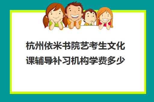 杭州依米书院艺考生文化课辅导补习机构学费多少钱