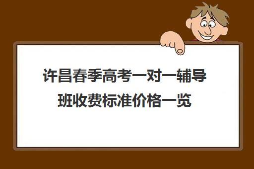 许昌春季高考一对一辅导班收费标准价格一览(高三冲刺班收费标准)