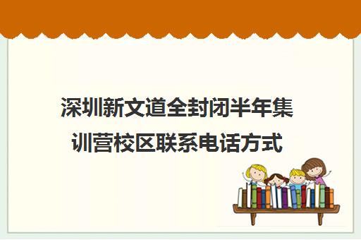 深圳新文道全封闭半年集训营校区联系电话方式（全封闭训练营）