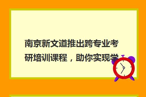 南京新文道推出跨专业考研培训课程，助你实现学术飞跃！