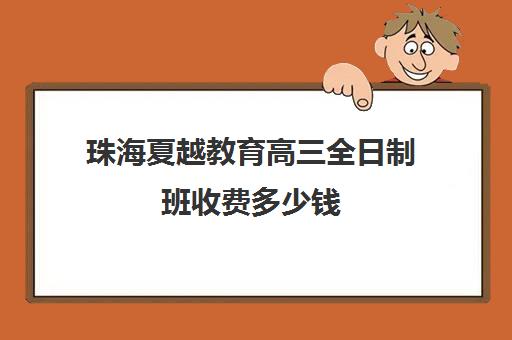 珠海夏越教育高三全日制班收费多少钱(珠海高三复读有哪些学校)