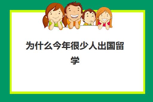 为什么今年很少人出国留学(出国留学人多吗)