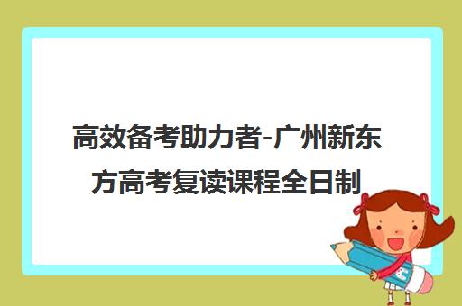 高效备考助力者-广州新东方高考复读课程全日制培训