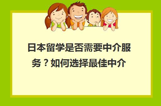 日本留学是否需要中介服务？如何选择最佳中介