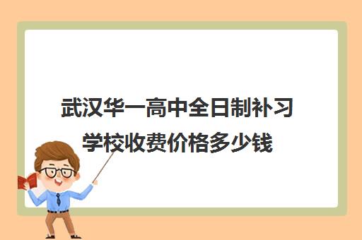 武汉华一高中全日制补习学校收费价格多少钱