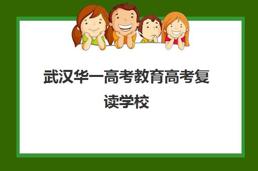 武汉华一高考教育高考复读学校(湖北复读学校排名及费用)