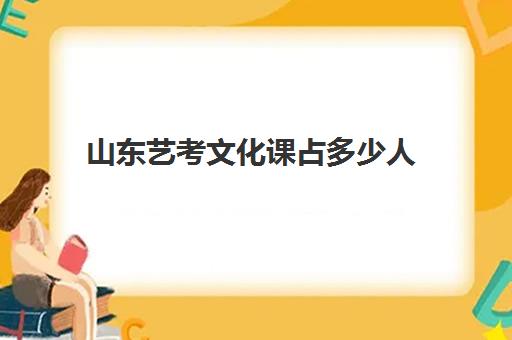 山东艺考文化课占多少人(山东艺体生分数线)