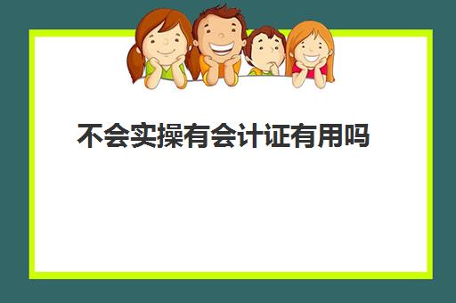 不会实操有会计证有用吗(会计证5年没继续教育)