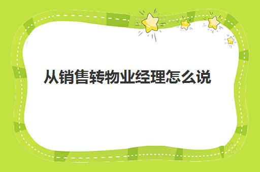 从销售转物业经理怎么说(新手可以做物业经理吗)