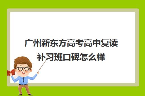 广州新东方高考高中复读补习班口碑怎么样