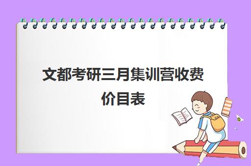 文都考研三月集训营收费价目表（文都考研靠谱吗）