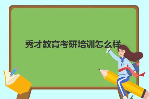 秀才教育考研培训怎么样(中公教育有考研辅导班吗)