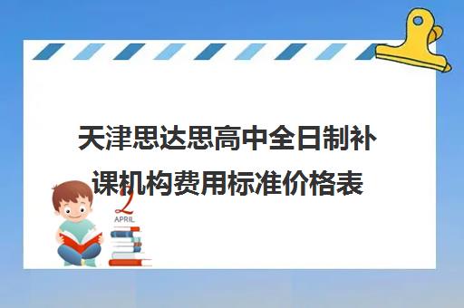 天津思达思高中全日制补课机构费用标准价格表(天津最好的高中辅导机构)