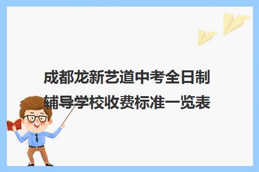 成都龙新艺道中考全日制辅导学校收费标准一览表(成都美术艺考培训机构排行榜前十)