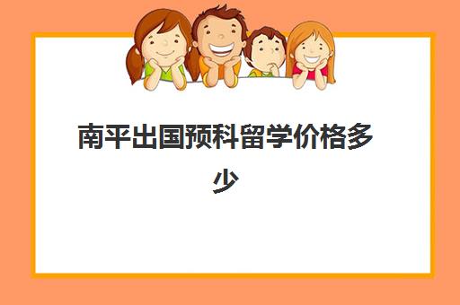 南平出国预科留学价格多少(留学预科在国内还是在国外好)