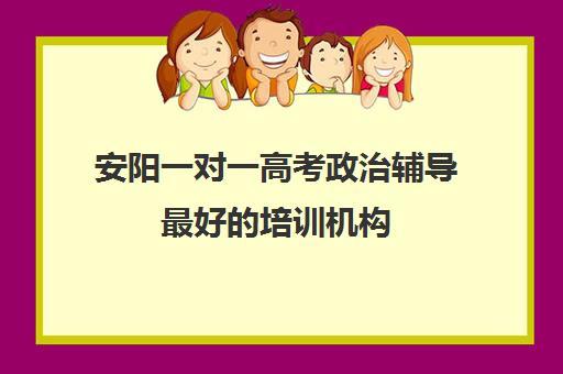 安阳一对一高考政治辅导最好的培训机构(正规的高中补课机构)