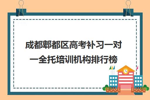 成都郫都区高考补习一对一全托培训机构排行榜