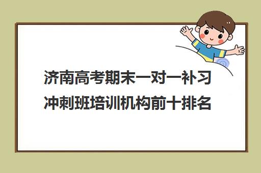 济南高考期末一对一补习冲刺班培训机构前十排名