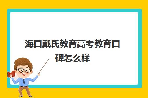 海口戴氏教育高考教育口碑怎么样（海南高考是不是好考一些）