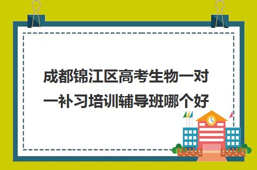 成都锦江区高考生物一对一补习培训辅导班哪个好