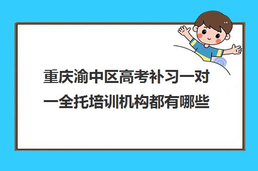 重庆渝中区高考补习一对一全托培训机构都有哪些