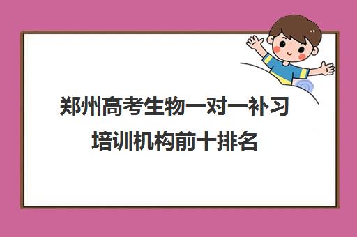 郑州高考生物一对一补习培训机构前十排名