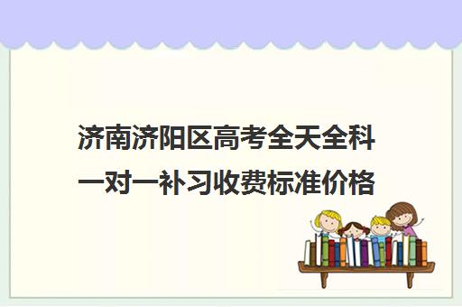 济南济阳区高考全天全科一对一补习收费标准价格一览