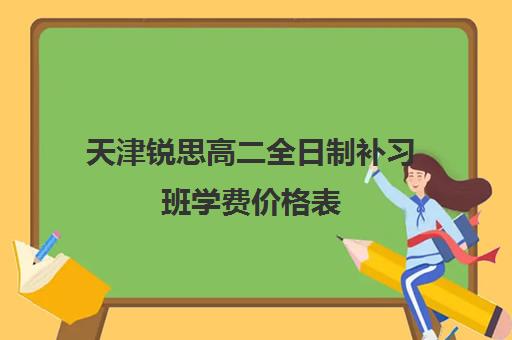 天津锐思高二全日制补习班学费价格表