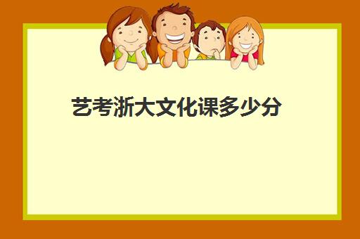 艺考浙大文化课多少分(浙江大学表演系多少分)