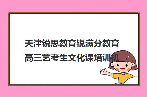 天津锐思教育锐满分教育高三艺考生文化课培训机构学费多少钱(石家庄前十名艺考培训机