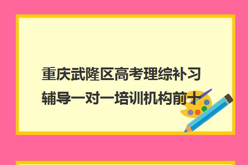 重庆武隆区高考理综补习辅导一对一培训机构前十排名