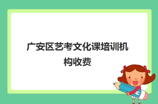 广安区艺考文化课培训机构收费(四川艺考生校考后去哪里补文化课)