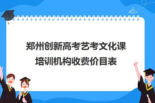 郑州创新高考艺考文化课培训机构收费价目表(艺考生文化课分数线)