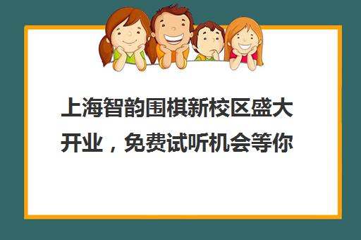 上海智韵围棋新校区盛大开业，免费试听机会等你把握！