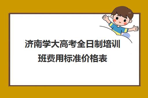 济南学大高考全日制培训班费用标准价格表(济南成人高考培训机构哪家好)