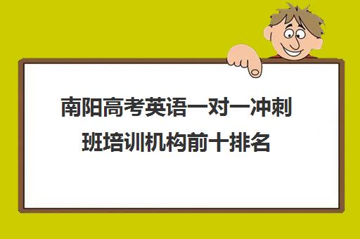 南阳高考英语一对一冲刺班培训机构前十排名(南阳市比较好英语班)