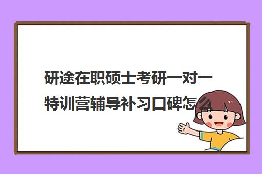 研途在职硕士考研一对一特训营辅导补习口碑怎么样？