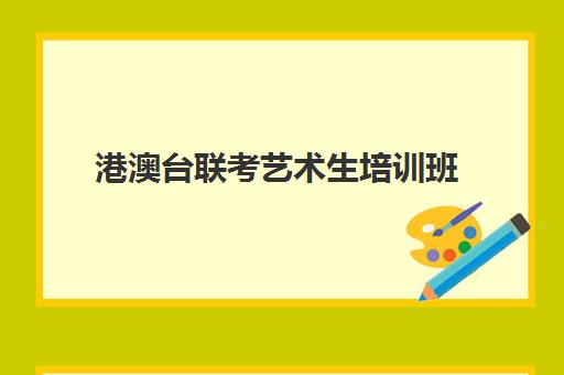 港澳台联考艺术生培训班(港澳台可艺考学校有哪些)