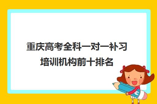 重庆高考全科一对一补习培训机构前十排名