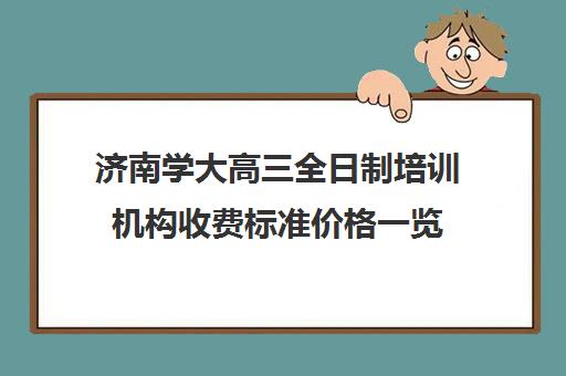 济南学大高三全日制培训机构收费标准价格一览(艺考生全日制培训机构)