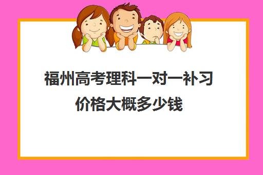 福州高考理科一对一补习价格大概多少钱