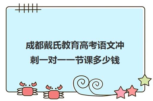 成都戴氏教育高考语文冲刺一对一一节课多少钱（成都戴氏总部在哪儿）