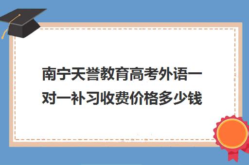 南宁天誉教育高考外语一对一补习收费价格多少钱