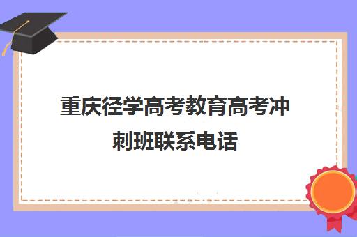 重庆径学高考教育高考冲刺班联系电话(黔江职教中心高考班)