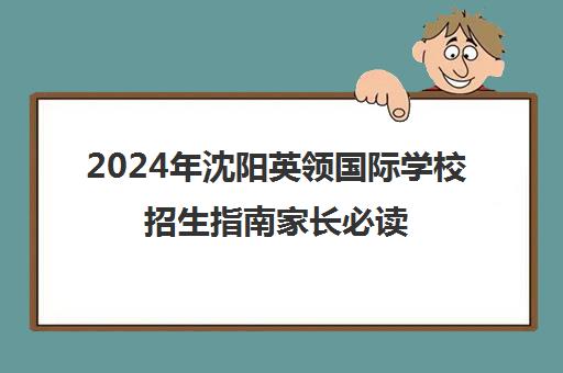 2024年沈阳英领国际学校招生指南家长必读