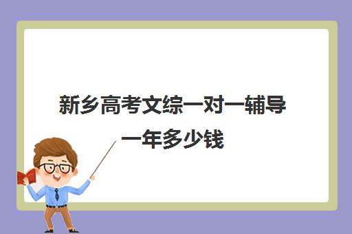 新乡高考文综一对一辅导一年多少钱(高考文综上200很难吗)