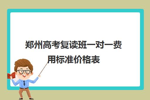 郑州高考复读班一对一费用标准价格表(郑州复读机构一年学费)