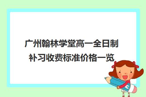 广州翰林学堂高一全日制补习收费标准价格一览