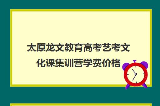 太原龙文教育高考艺考文化课集训营学费价格（艺考多少分能上一本）