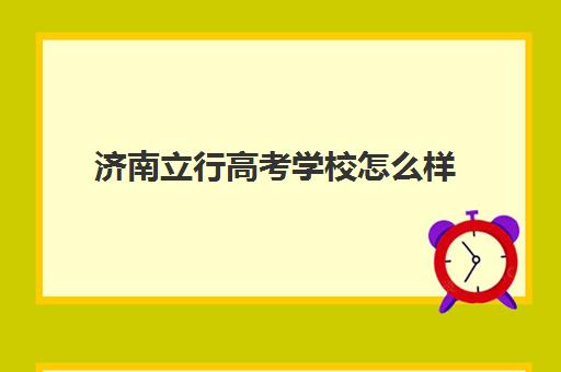 济南立行高考学校怎么样(济南立行私立高中费用)